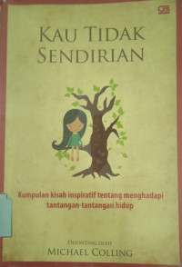 Image of Kau Tidak Sendirian ; Kumpulan kisah inspiratif tentang menghadapi tantangan-tanggan hidup