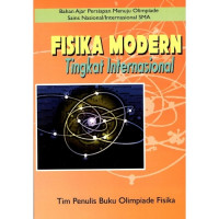 Image of Bahan Ajar Persiapan Menuju Olimpiade Sains Nasional/Internasional SMA : FISIKA MODERN Tingkat Internasional